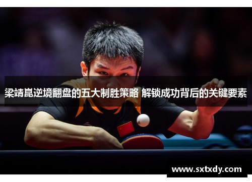 梁靖崑逆境翻盘的五大制胜策略 解锁成功背后的关键要素