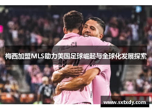 梅西加盟MLS助力美国足球崛起与全球化发展探索