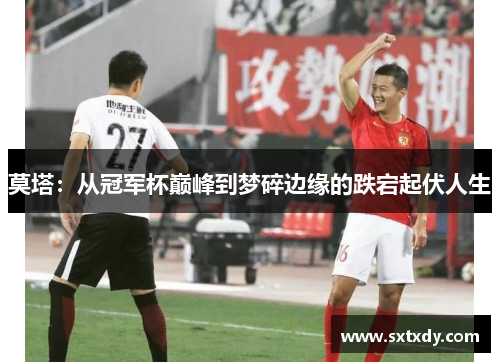 莫塔:从冠军杯巅峰到梦碎边缘的跌宕起伏人生 莫塔:从冠军杯巅峰到梦碎边缘的跌宕起伏人生